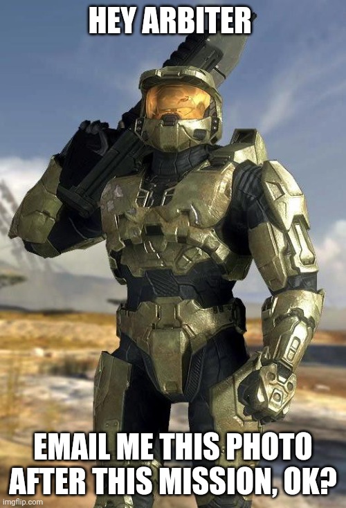 Chief's Badass Photo | HEY ARBITER; EMAIL ME THIS PHOTO AFTER THIS MISSION, OK? | image tagged in memes,master chief,halo,photo,arbiter | made w/ Imgflip meme maker