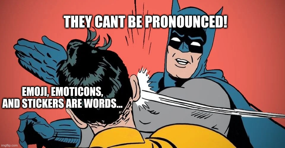Batman slapping Robin | THEY CANT BE PRONOUNCED! EMOJI, EMOTICONS, AND STICKERS ARE WORDS... | image tagged in batman slapping robin | made w/ Imgflip meme maker