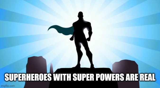 They come in all sizes small to large; just find your power | SUPERHEROES WITH SUPER POWERS ARE REAL | image tagged in superhero,hero academy | made w/ Imgflip meme maker