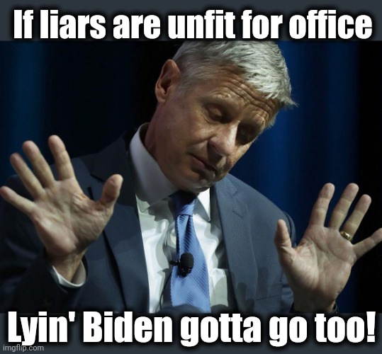 Gary Johnson's Just Sayin' | If liars are unfit for office Lyin' Biden gotta go too! | image tagged in gary johnson's just sayin' | made w/ Imgflip meme maker