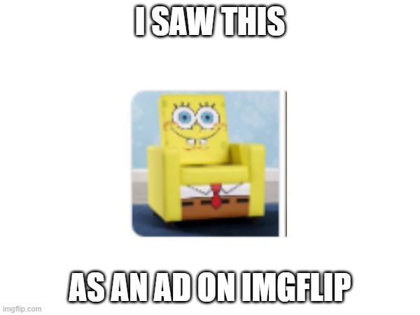 Spongebob Chairpants | I SAW THIS; AS AN AD ON IMGFLIP | image tagged in spongebob,chair,why,memes,cursed image,cursed | made w/ Imgflip meme maker