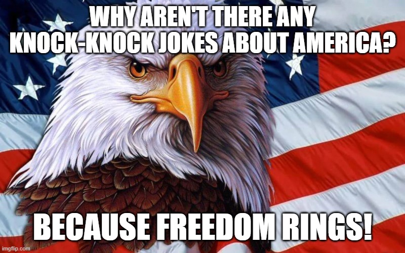 WHY AREN'T THERE ANY KNOCK-KNOCK JOKES ABOUT AMERICA? BECAUSE FREEDOM RINGS! | made w/ Imgflip meme maker