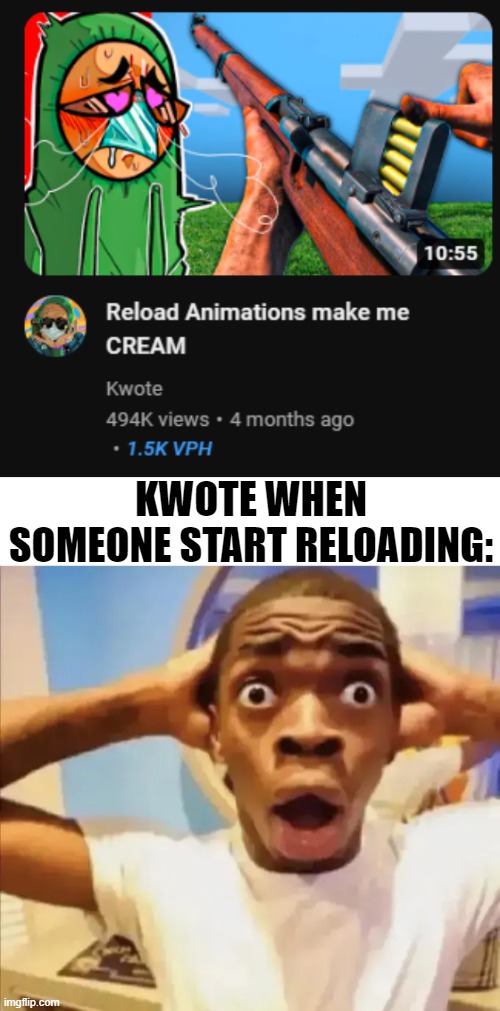 KWOTE WHEN SOMEONE START RELOADING: | image tagged in black guy shocked | made w/ Imgflip meme maker