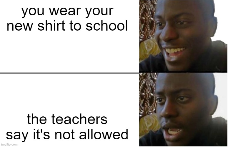 free epic Asocena | you wear your new shirt to school; the teachers say it's not allowed | image tagged in disappointed black guy | made w/ Imgflip meme maker