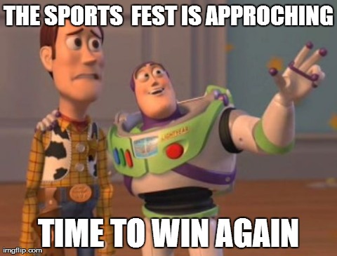 X, X Everywhere Meme | THE SPORTS  FEST IS APPROCHING TIME TO WIN AGAIN | image tagged in memes,x x everywhere | made w/ Imgflip meme maker
