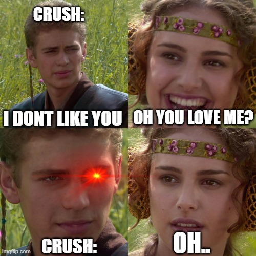 Anakin Padme 4 Panel | CRUSH:; OH YOU LOVE ME? I DONT LIKE YOU; OH.. CRUSH: | image tagged in anakin padme 4 panel | made w/ Imgflip meme maker