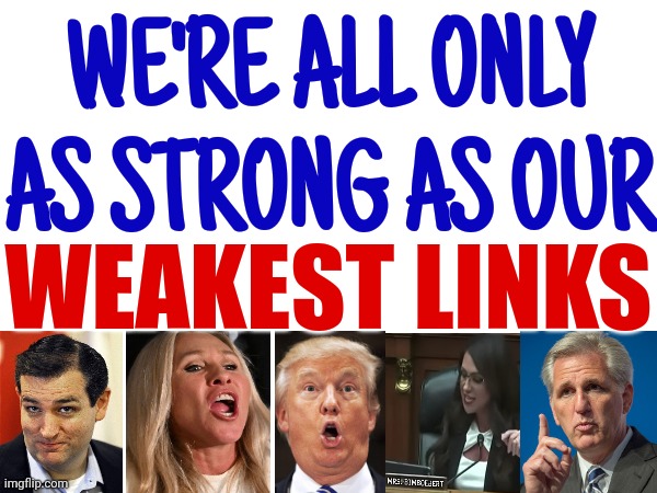 Crazy Train | WE'RE ALL ONLY AS STRONG AS OUR; WEAKEST LINKS | image tagged in crazy train,scumbag republicans,republicans are the weakest link,liars and losers,conservative hypocrisy,memes | made w/ Imgflip meme maker