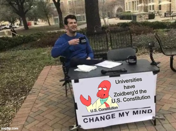 Reject God = Reject Man | Universities have Zoidberg'd the U.S. Constitution; U.S. Constitution | image tagged in memes,change my mind | made w/ Imgflip meme maker
