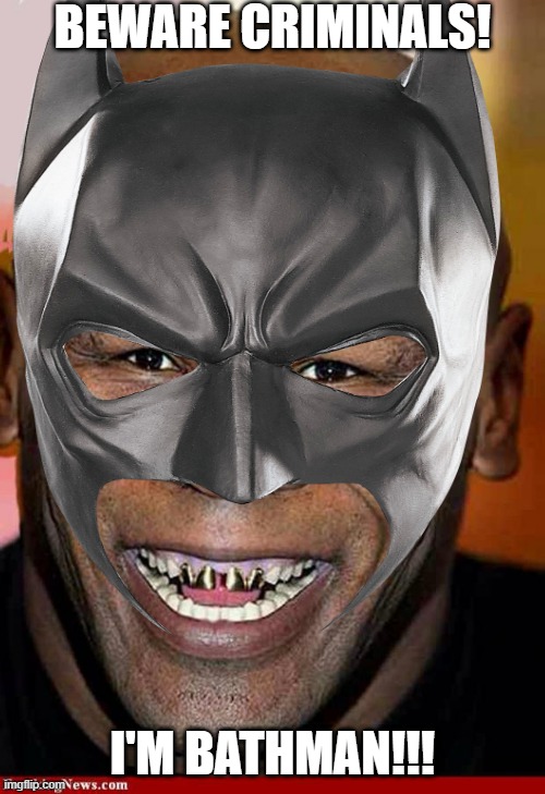 The Dark Mike | BEWARE CRIMINALS! I'M BATHMAN!!! | image tagged in eyeroll | made w/ Imgflip meme maker