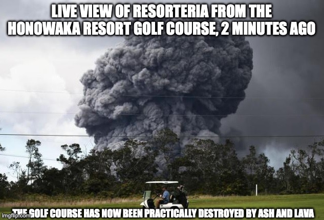 most buildings near the center of the island have been completely destroyed | LIVE VIEW OF RESORTERIA FROM THE HONOWAKA RESORT GOLF COURSE, 2 MINUTES AGO; THE GOLF COURSE HAS NOW BEEN PRACTICALLY DESTROYED BY ASH AND LAVA | made w/ Imgflip meme maker