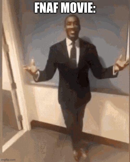 smiling black guy in suit | FNAF MOVIE: | image tagged in smiling black guy in suit | made w/ Imgflip meme maker