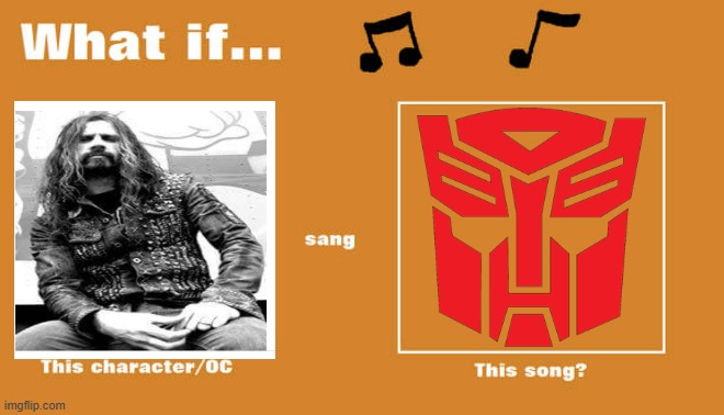 if rob zombie sung the transformers theme | image tagged in what if this character - or oc sang this song,rob zombie,transformers,paramount,metal,music | made w/ Imgflip meme maker
