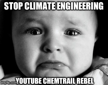 The Sky & Climate Matters To Me! | STOP CLIMATE ENGINEERING YOUTUBE CHEMTRAIL REBEL | image tagged in memes,sad baby,chemtrails,geoengineering,climate engineering,chemtrails | made w/ Imgflip meme maker