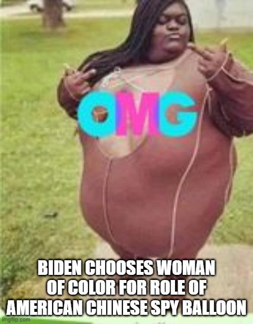american spy ballon | BIDEN CHOOSES WOMAN OF COLOR FOR ROLE OF AMERICAN CHINESE SPY BALLOON | image tagged in fjb,spy balloon,china,china joes gotta go | made w/ Imgflip meme maker
