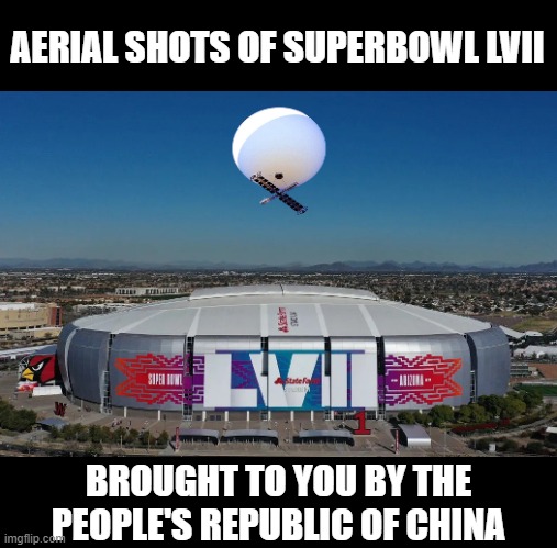 Superbowl Spy Balloon | AERIAL SHOTS OF SUPERBOWL LVII; BROUGHT TO YOU BY THE PEOPLE'S REPUBLIC OF CHINA | image tagged in spyballoon,superbowl,superbowllvii,funny,chinesespyballoon,funny meme | made w/ Imgflip meme maker