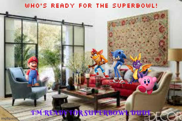 the video game crew watching the super bowl | WHO'S READY FOR THE SUPERBOWL! I'M READY FOR SUPERBOWL DUDE | image tagged in living room,nintendo,sega,playstation,superbowl | made w/ Imgflip meme maker