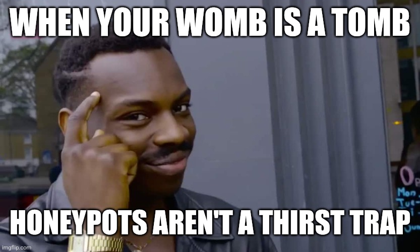 Eddie Murphy thinking | WHEN YOUR WOMB IS A TOMB; HONEYPOTS AREN'T A THIRST TRAP | image tagged in eddie murphy thinking | made w/ Imgflip meme maker