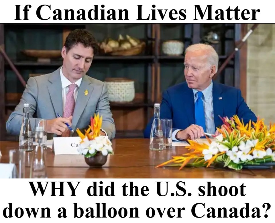 If Canadian Lives Matter, WHY did the U.S. shoot down a balloon over Canada? | image tagged in canadian lives matter,chicom spy balloons,liberal hypocrisy,shlomo joe,shlomo trudeau,shlomo | made w/ Imgflip meme maker