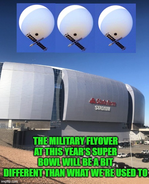 Brought to you by the CCP and our feckless leadership in the White House | THE MILITARY FLYOVER AT THIS YEAR'S SUPER BOWL WILL BE A BIT DIFFERENT THAN WHAT WE'RE USED TO | image tagged in china,balloons,super bowl,biden | made w/ Imgflip meme maker