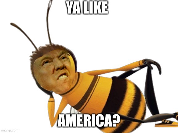 Donald bee Trump | YA LIKE; AMERICA? | image tagged in donald bee trump | made w/ Imgflip meme maker