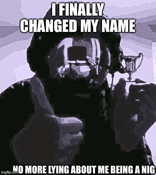 Check account | I FINALLY CHANGED MY NAME; NO MORE LYING ABOUT ME BEING A NIG | image tagged in human rights | made w/ Imgflip meme maker