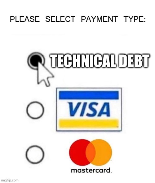 Takes care of everything | TECHNICAL DEBT | image tagged in please select payment type | made w/ Imgflip meme maker