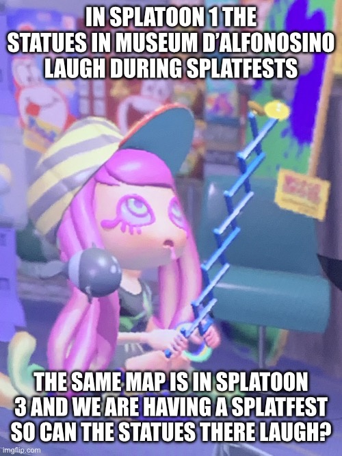 Harmony not paying attention | IN SPLATOON 1 THE STATUES IN MUSEUM D’ALFONOSINO LAUGH DURING SPLATFESTS; THE SAME MAP IS IN SPLATOON 3 AND WE ARE HAVING A SPLATFEST SO CAN THE STATUES THERE LAUGH? | image tagged in harmony not paying attention,splatoon | made w/ Imgflip meme maker