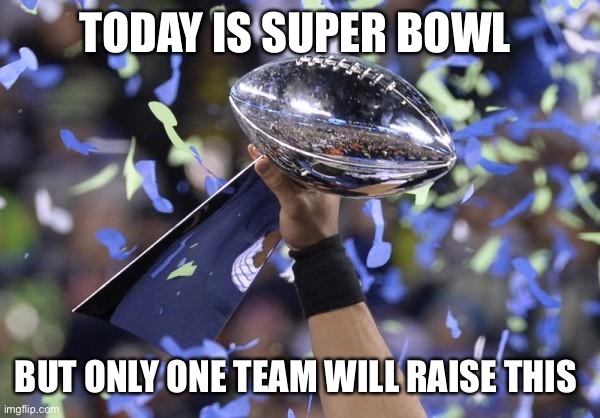 Fantasy Football Winner | TODAY IS SUPER BOWL; BUT ONLY ONE TEAM WILL RAISE THIS | image tagged in fantasy football winner | made w/ Imgflip meme maker