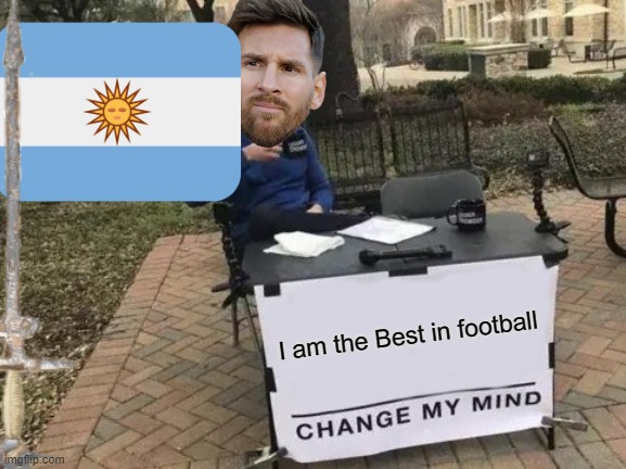 Change My Mind Meme | I am the Best in football | image tagged in memes,change my mind | made w/ Imgflip meme maker