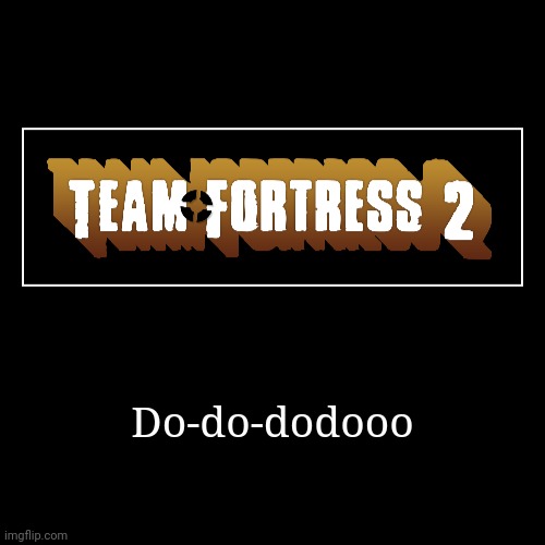 Tf2 theme | image tagged in funny,demotivationals | made w/ Imgflip demotivational maker