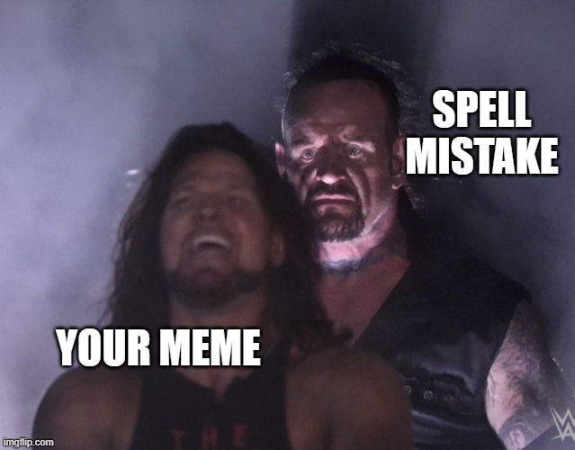 undertaker | SPELL MISTAKE; YOUR MEME | image tagged in undertaker | made w/ Imgflip meme maker