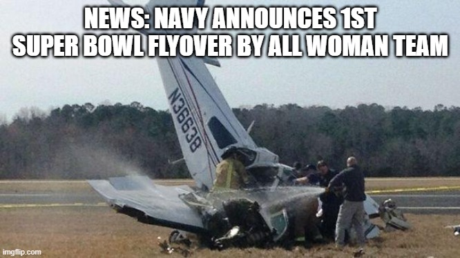 no texting or checking makeup! | NEWS: NAVY ANNOUNCES 1ST SUPER BOWL FLYOVER BY ALL WOMAN TEAM | image tagged in plane crash | made w/ Imgflip meme maker