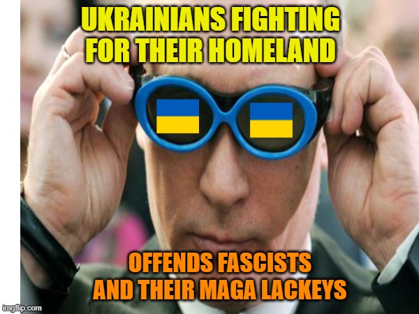 UKRAINIANS FIGHTING FOR THEIR HOMELAND OFFENDS FASCISTS AND THEIR MAGA LACKEYS | made w/ Imgflip meme maker