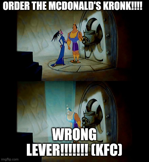 When you order KFC instead of Mickie D's | ORDER THE MCDONALD'S KRONK!!!! WRONG LEVER!!!!!!! (KFC) | image tagged in pull the lever kronk | made w/ Imgflip meme maker