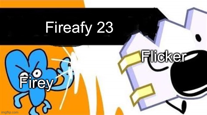 WHA | Fireafy 23; Flicker; Firey | image tagged in bfb editable | made w/ Imgflip meme maker