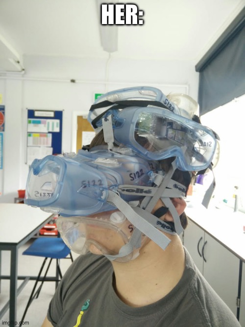 Safety Goggles | HER: | image tagged in safety goggles | made w/ Imgflip meme maker