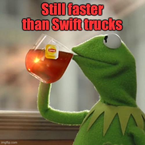 But That's None Of My Business Meme | Still faster than Swift trucks | image tagged in memes,but that's none of my business,kermit the frog | made w/ Imgflip meme maker