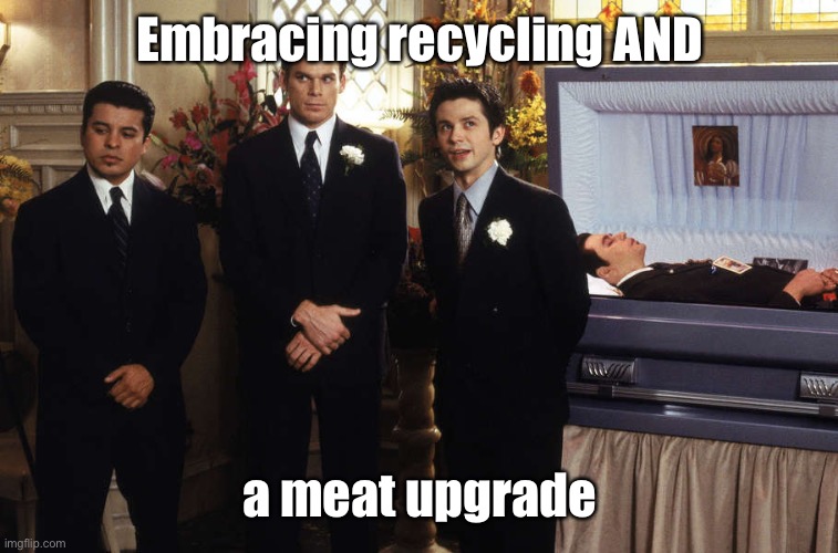 Embracing recycling AND a meat upgrade | made w/ Imgflip meme maker