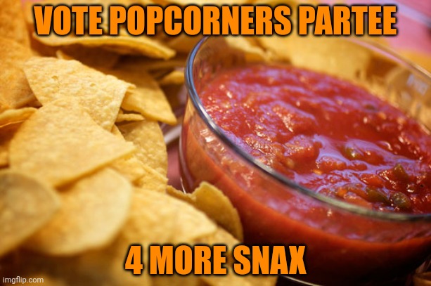 chips and salsa | VOTE POPCORNERS PARTEE 4 MORE SNAX | image tagged in chips and salsa | made w/ Imgflip meme maker