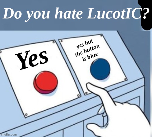 self slander 1# | Do you hate LucotIC? yes but the button is blue; Yes | made w/ Imgflip meme maker