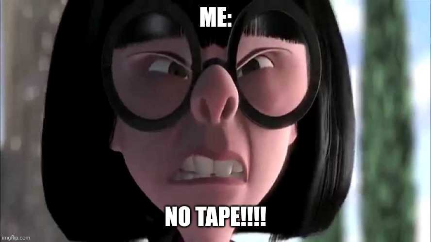 No tape!!! | ME:; NO TAPE!!!! | image tagged in edna mode no capes | made w/ Imgflip meme maker