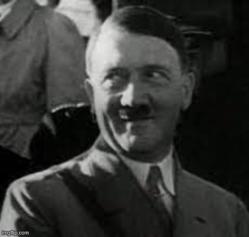 HITLER SMILING | image tagged in hitler smiling | made w/ Imgflip meme maker