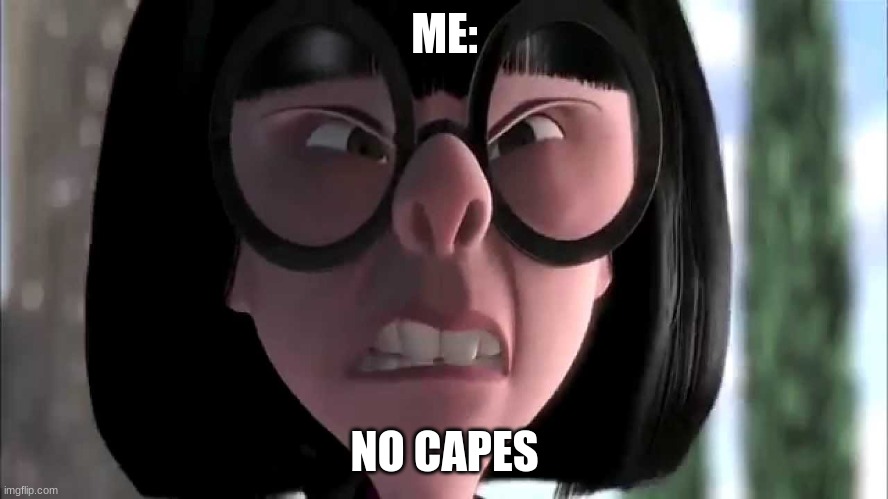 Me No Capes | ME:; NO CAPES | image tagged in edna mode no capes | made w/ Imgflip meme maker