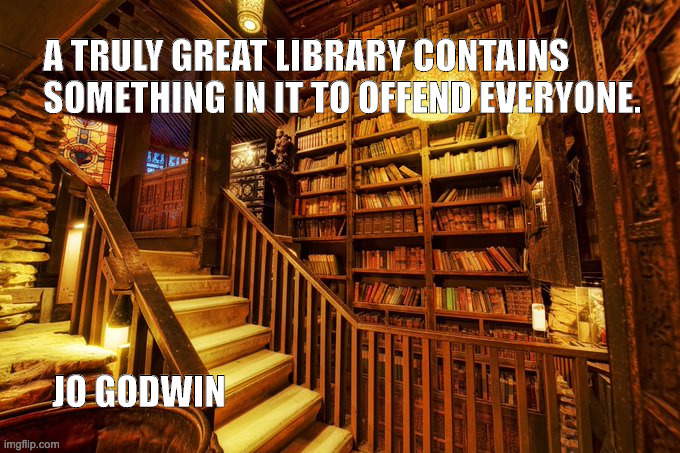 Jo Godwin, on Libraries | A TRULY GREAT LIBRARY CONTAINS
SOMETHING IN IT TO OFFEND EVERYONE. JO GODWIN | image tagged in jo godwin,libraries,quotes,literary quotes | made w/ Imgflip meme maker