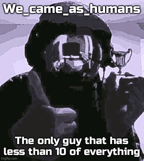 Except for points, that’s different lmao | We_came_as_humans; The only guy that has less than 10 of everything | image tagged in balls,human rights,human supremacy | made w/ Imgflip meme maker