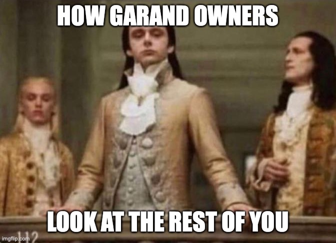 Garand owners | HOW GARAND OWNERS; LOOK AT THE REST OF YOU | image tagged in snooty | made w/ Imgflip meme maker