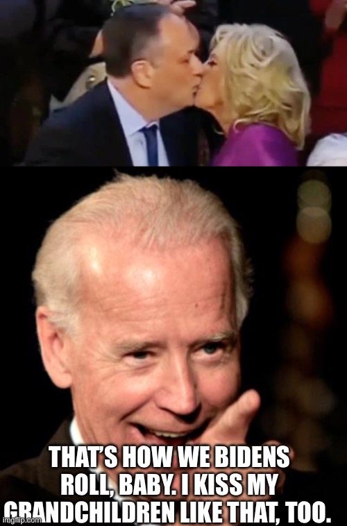 THAT’S HOW WE BIDENS ROLL, BABY. I KISS MY GRANDCHILDREN LIKE THAT, TOO. | image tagged in memes,smilin biden,first lady | made w/ Imgflip meme maker