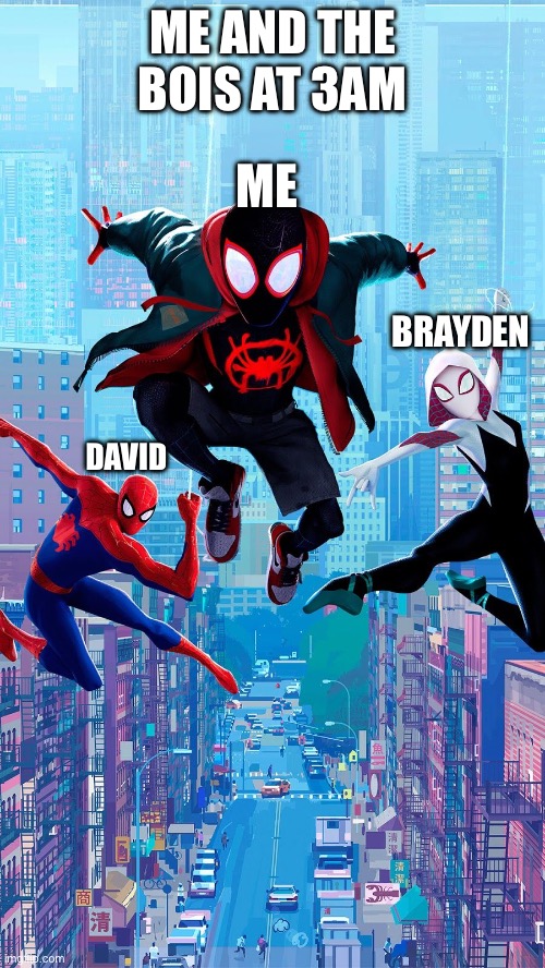 (goofy ah title for bad meme here) | ME AND THE BOIS AT 3AM; ME; BRAYDEN; DAVID | image tagged in spiderman,me and the boys,me and the boys at 3 am,lolz | made w/ Imgflip meme maker