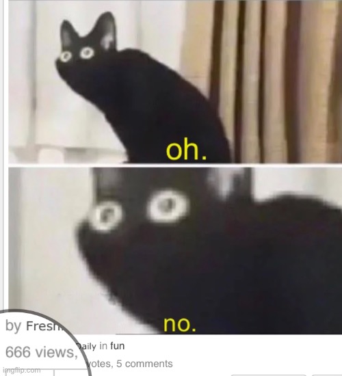 oh no | image tagged in fresh memes | made w/ Imgflip meme maker