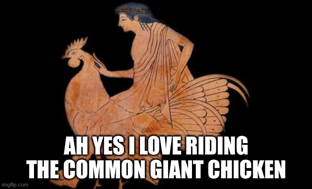 Giant chicken | AH YES I LOVE RIDING THE COMMON GIANT CHICKEN | image tagged in latin,greek,funny | made w/ Imgflip meme maker